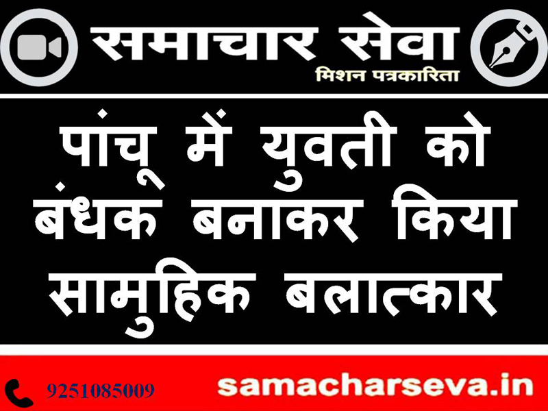 The girl was gang-raped in Panchu by taking hostage Bikaner, (samacharseva.in). The Panchu police station has