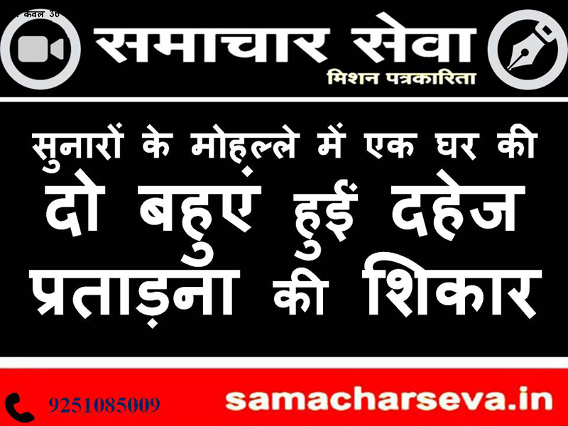 In the locality of Sunaron ka Mohlla, two daughter-in-laws of a house became victims of dowry harassment